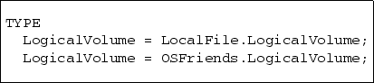 \begin{boxedverbatim}
TYPE
 LogicalVolume = LocalFile.LogicalVolume;
 LogicalVolume = OSFriends.LogicalVolume;\end{boxedverbatim}